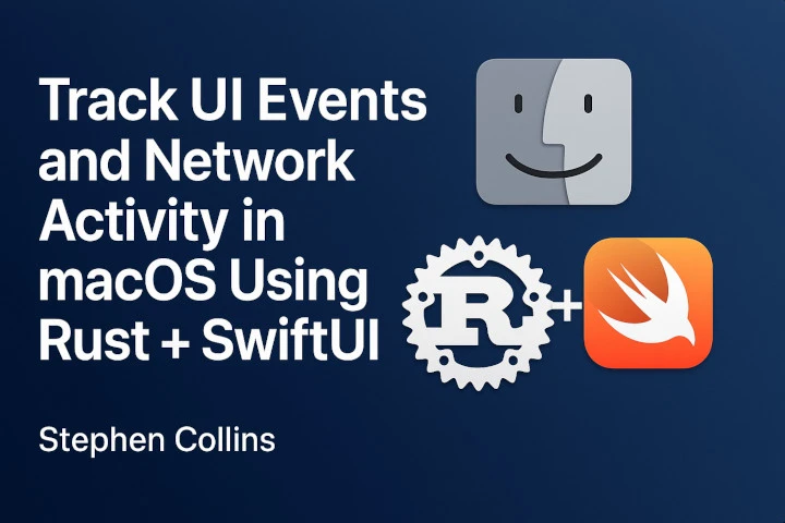 Track UI Events and Network Activity in macOS Using Rust + SwiftUI blog post thumbnail image